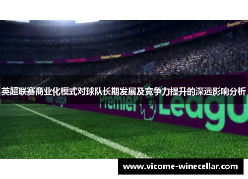 英超联赛商业化模式对球队长期发展及竞争力提升的深远影响分析