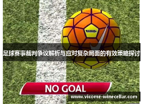 足球赛事裁判争议解析与应对复杂局面的有效策略探讨