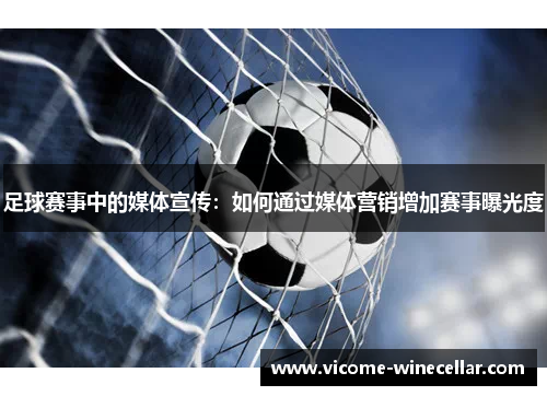 足球赛事中的媒体宣传：如何通过媒体营销增加赛事曝光度