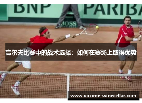 高尔夫比赛中的战术选择：如何在赛场上取得优势